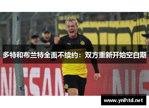 多特和布兰特全面不续约：双方重新开始空白期